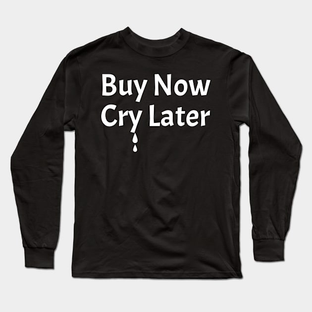 Buy Now Cry Later Long Sleeve T-Shirt by TMHirstArts